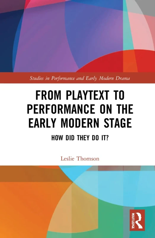 From Playtext to Performance on the Early Modern Stage: How Did They Do It? (Studies in Performance and Early Modern Drama)