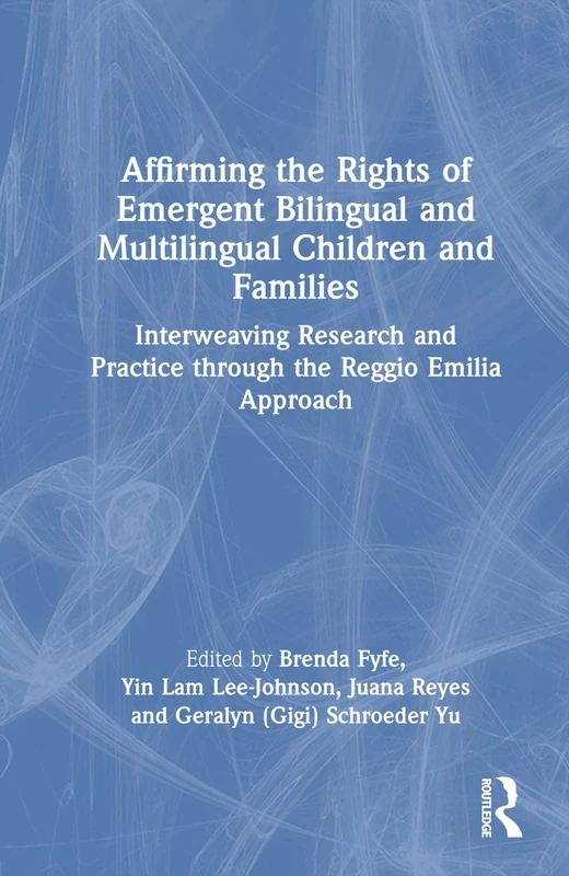 Affirming the Rights of Emergent Bilingual and Multilingual Children and Families: Interweaving Research and Practice through the Reggio Emilia Approach