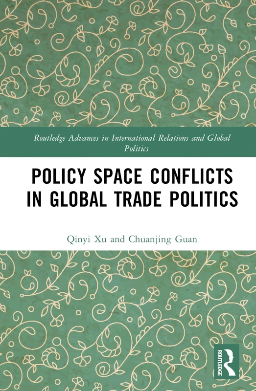 Policy Space Conflicts in Global Trade Politics (Routledge Advances in International Relations and Global Politics)