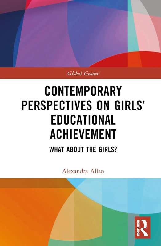 Routledge Contemporary Perspectives on Girls Educational Achievement