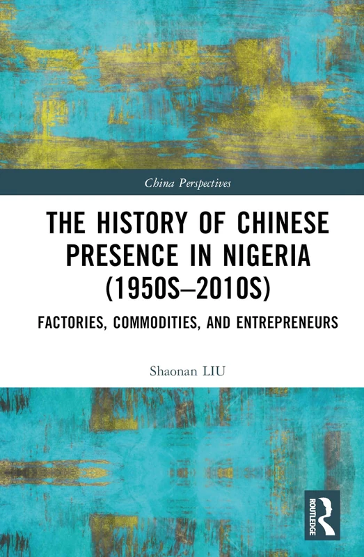 The History of Chinese Presence in Nigeria (1950s–2010s): Factories, Commodities, and Entrepreneurs (China Perspectives)
