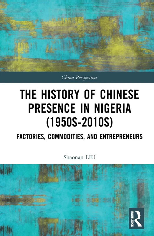 The History of Chinese Presence in Nigeria (1950s–2010s): Factories, Commodities, and Entrepreneurs (China Perspectives)