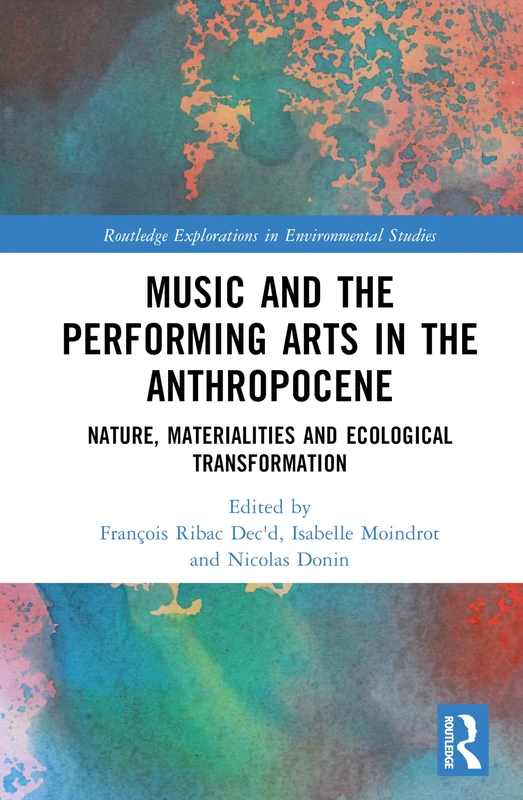 Music and the Performing Arts in the Anthropocene: Nature, Materialities and Ecological Transformation (Routledge Explorations in Environmental Studies)