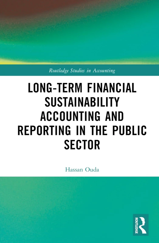 Long-Term Financial Sustainability Accounting and Reporting in the Public Sector (Routledge Studies in Accounting)