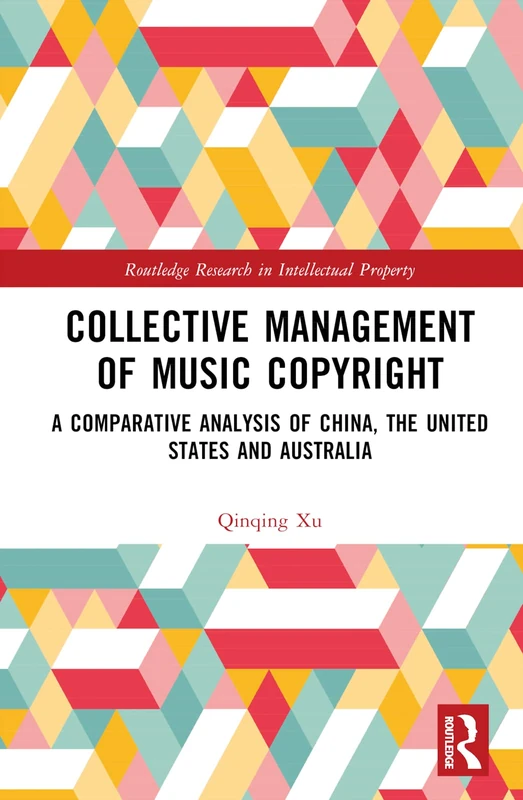 Collective Management of Music Copyright: A Comparative Analysis of China, the United States and Australia (Routledge Research in Intellectual Property)