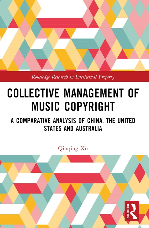 Collective Management of Music Copyright: A Comparative Analysis of China, the United States and Australia (Routledge Research in Intellectual Property)