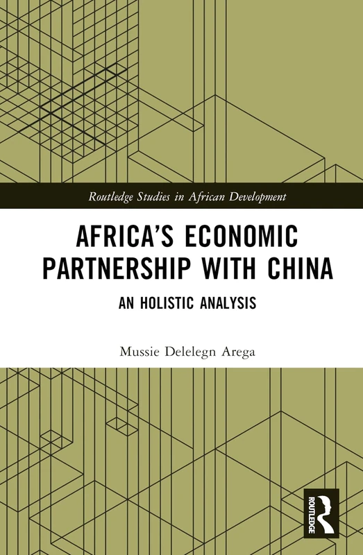 Africa’s Economic Partnership with China: An Holistic Analysis (Routledge Studies in African Development)