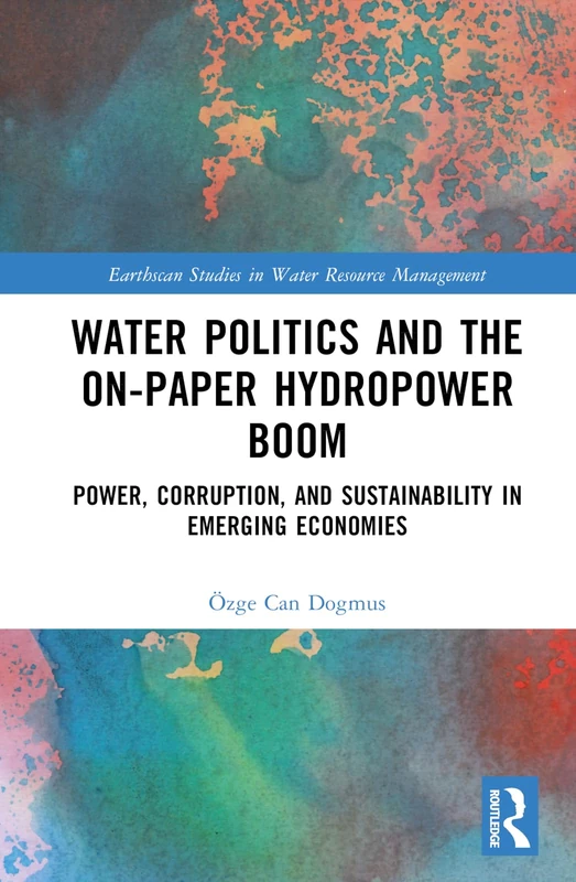 Routledge Water Politics and the On-Paper Hydropower Boom