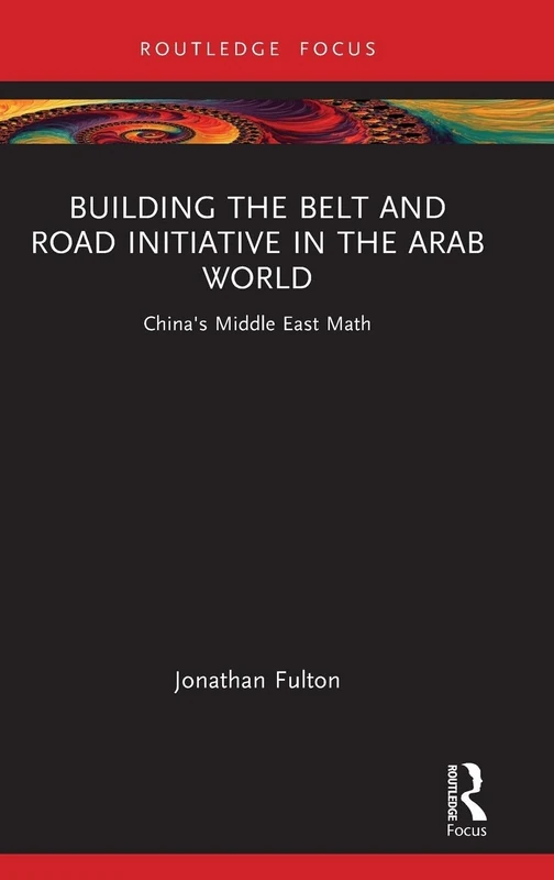 Building the Belt and Road Initiative in the Arab World: China's Middle East Math (Changing Dynamics in Asia-Middle East Relations)