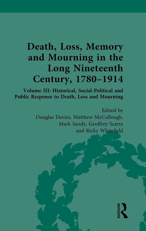 Death, Loss, Memory and Mourning in the Long Nineteenth Century, 1780–1914: Volume III: Historical, Social-Political and Public Response to Death, Loss and Mourning: 3
