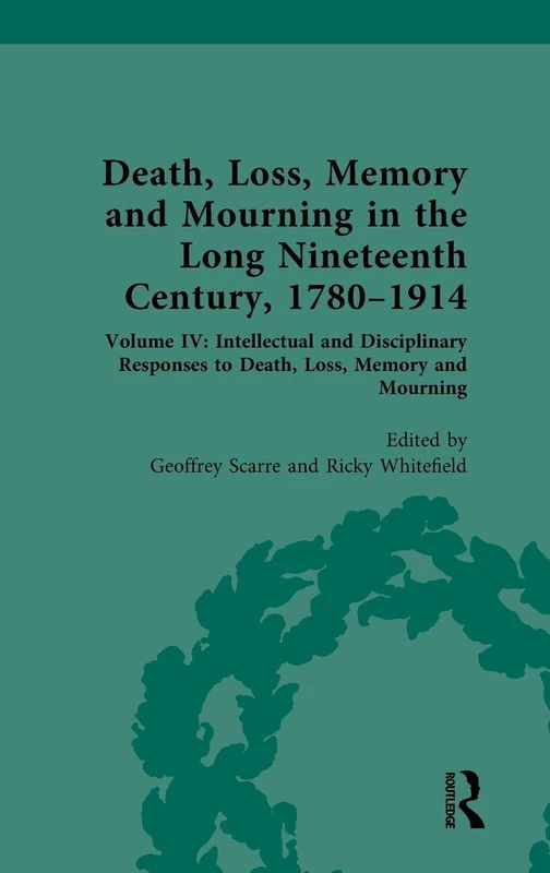 Death, Loss, Memory and Mourning in the Long Nineteenth Century, 1780–1914: Volume IV: Intellectual and Disciplinary Responses to Death, Loss, Memory and Mourning: 4