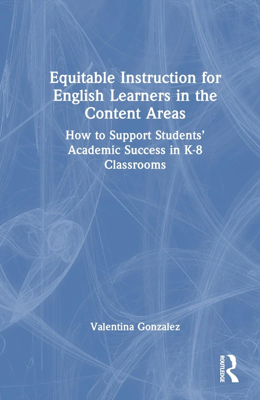 Equitable Instruction for English Learners in the Content Areas: How to Support Students’ Academic Success in K-8 Classrooms