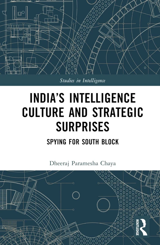 India’s Intelligence Culture and Strategic Surprises: Spying for South Block (Studies in Intelligence)