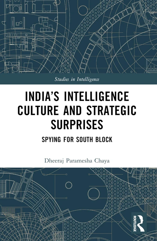 India’s Intelligence Culture and Strategic Surprises: Spying for South Block (Studies in Intelligence)