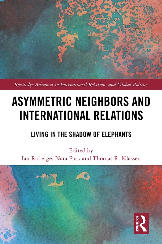 Asymmetric Neighbors and International Relations: Living in the Shadow of Elephants (Routledge Advances in International Relations and Global Politics)