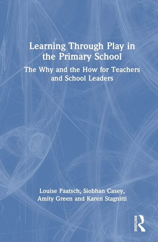 Learning Through Play in the Primary School: The Why and the How for Teachers and School Leaders