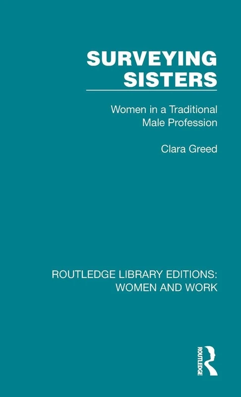 Surveying Sisters: Women in a Traditional Male Profession: 7 (Routledge Library Editions: Women and Work)