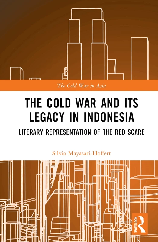 The Cold War and its Legacy in Indonesia: Literary Representation of the Red Scare (The Cold War in Asia)