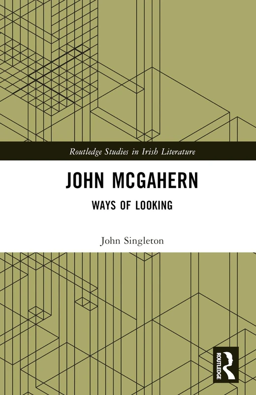John McGahern: Ways of Looking (Routledge Studies in Irish Literature)
