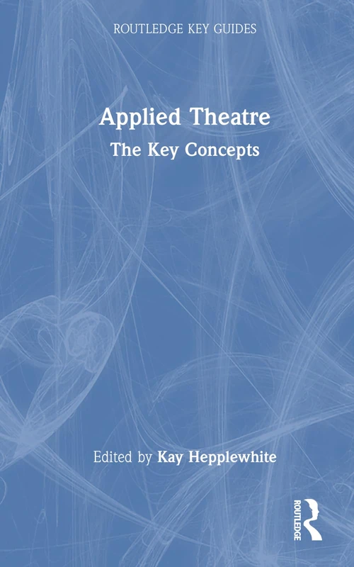 Routledge Applied Theatre: The Key Concepts Book