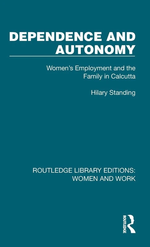 Routledge Dependence and Autonomy: Women's Employment in Calcutta