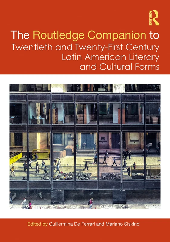 The Routledge Companion to Twentieth and Twenty-First Century Latin American Literary and Cultural Forms (Routledge Companions to Hispanic and Latin American Studies)