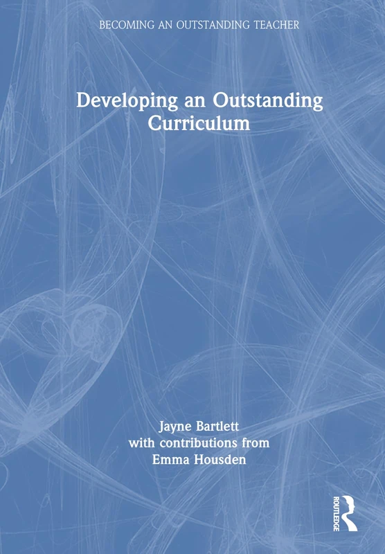Developing an Outstanding Curriculum: A Practical Guide for Schools (Becoming an Outstanding Teacher)