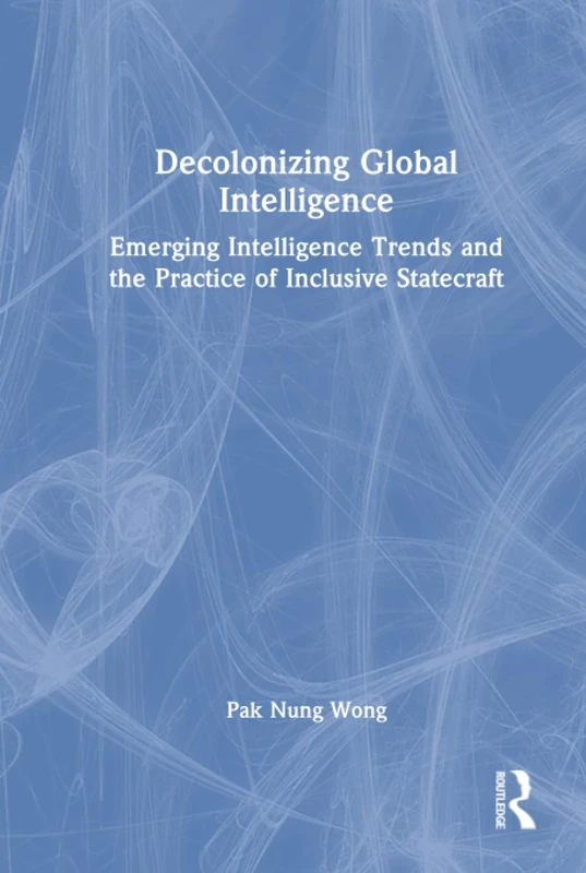 Decolonizing Global Intelligence: Emerging Intelligence Trends and the Practice of Inclusive Statecraft