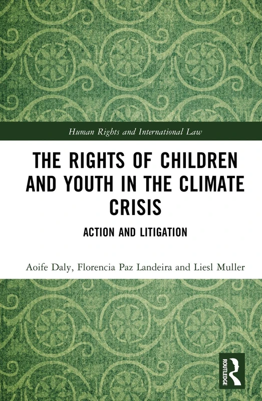 The Rights of Children and Youth in the Climate Crisis: Action and Litigation (Human Rights and International Law)