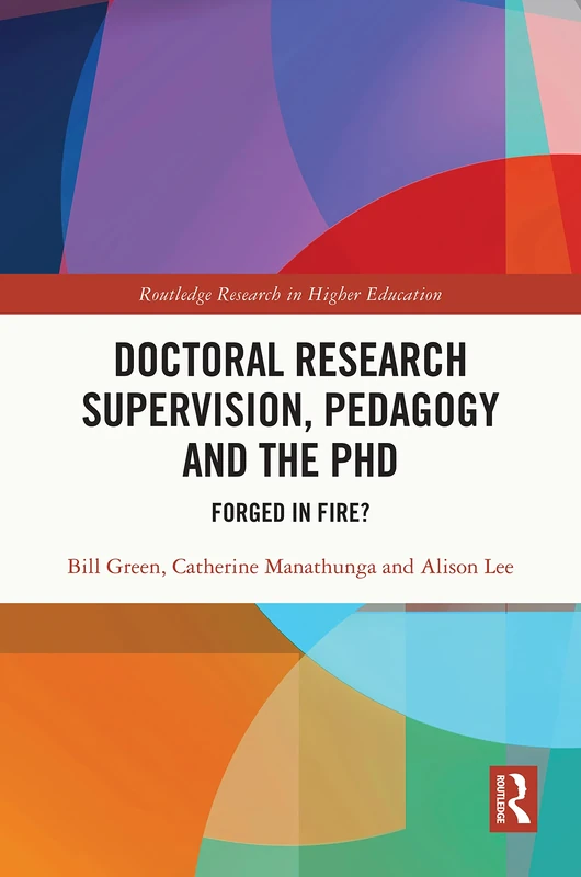 Doctoral Research Supervision, Pedagogy and the PhD: Forged in Fire? (Routledge Research in Higher Education)