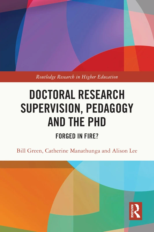 Doctoral Research Supervision, Pedagogy and the PhD: Forged in Fire? (Routledge Research in Higher Education)