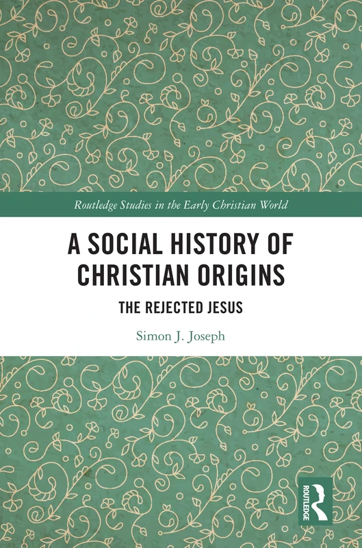 A Social History of Christian Origins: The Rejected Jesus (Routledge Studies in the Early Christian World)