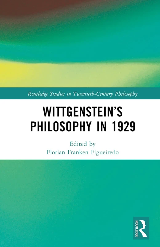 Wittgenstein’s Philosophy in 1929 (Routledge Studies in Twentieth-Century Philosophy)