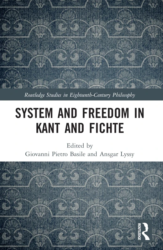 System and Freedom in Kant and Fichte (Routledge Studies in Eighteenth-Century Philosophy)