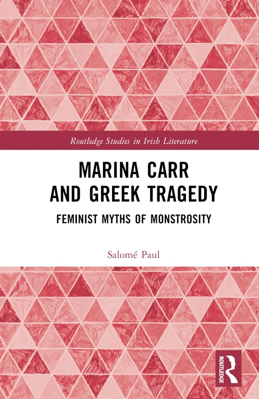 Marina Carr and Greek Tragedy: Feminist Myths of Monstrosity (Routledge Studies in Irish Literature) - Image 1