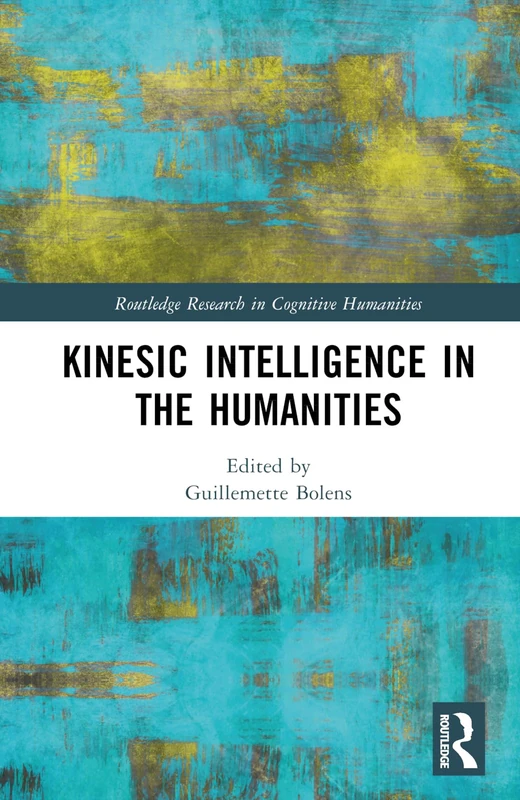 Kinesic Intelligence in the Humanities (Routledge Research in Cognitive Humanities)