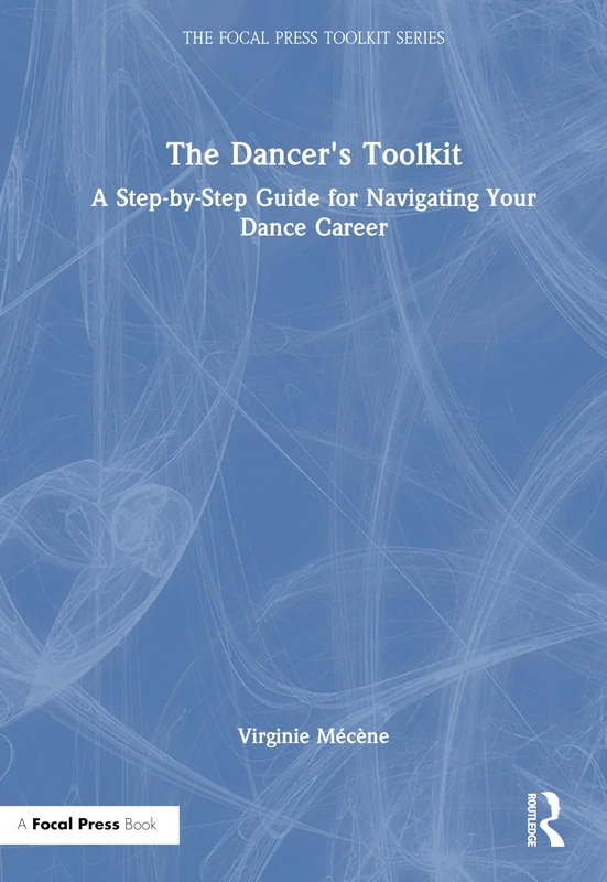The Dancer's Toolkit: A Step-by-Step Guide for Navigating Your Dance Career (The Focal Press Toolkit Series)