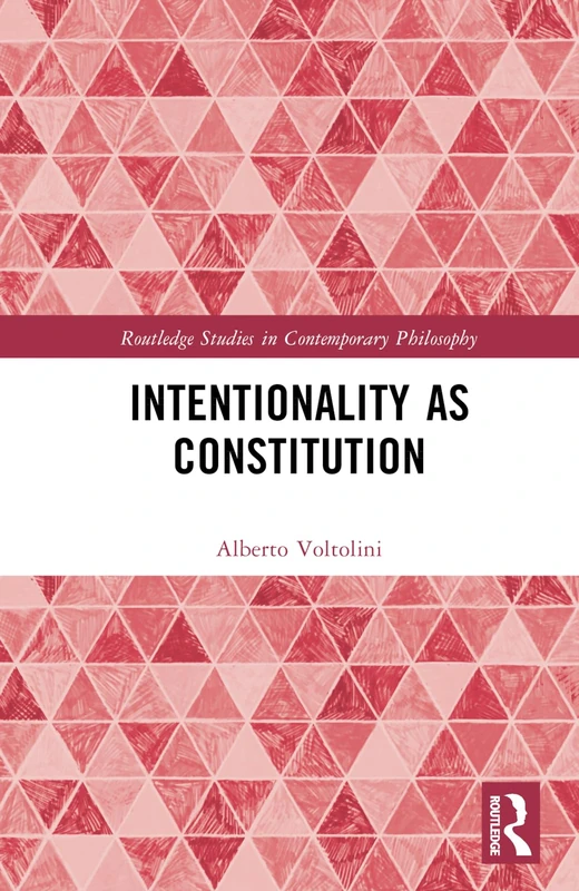 Intentionality as Constitution (Routledge Studies in Contemporary Philosophy)