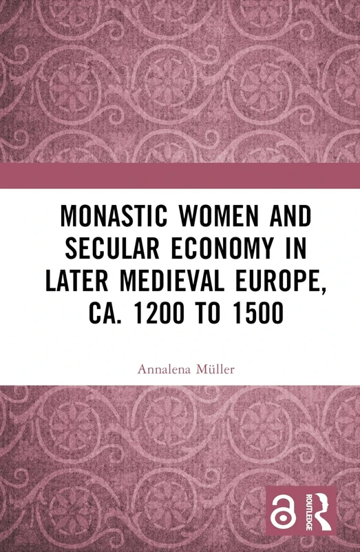 Monastic Women and Secular Economy in Later Medieval Europe, ca. 1200 to 1500