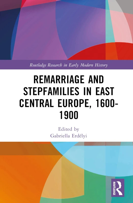 Remarriage and Stepfamilies in East Central Europe, 1600-1900 (Routledge Research in Early Modern History)
