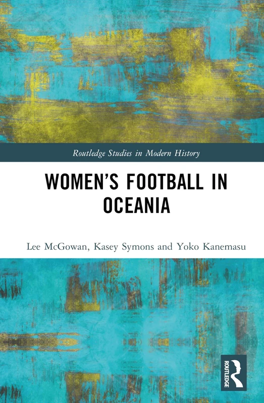 Women’s Football in Oceania (Routledge Studies in Modern History)