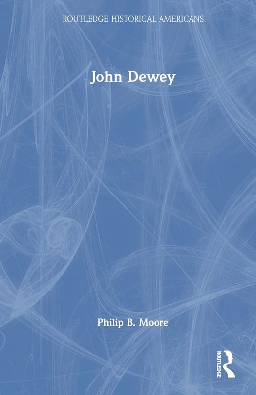 Routledge John Dewey: Prophet of an Educated Democracy Book
