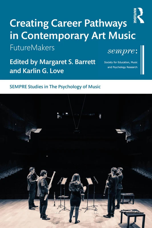 Creating Career Pathways in Contemporary Art Music: FutureMakers (SEMPRE Studies in The Psychology of Music)
