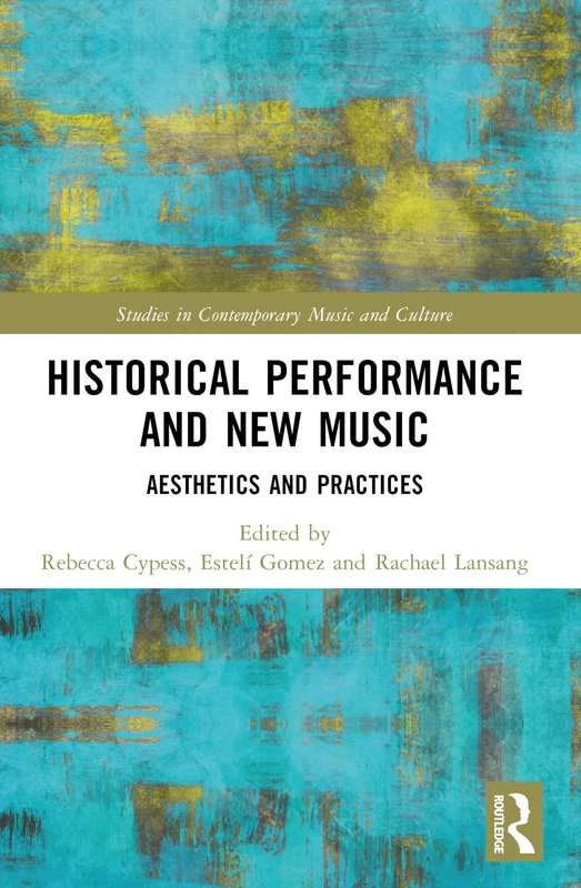 Historical Performance and New Music: Aesthetics and Practices (Studies in Contemporary Music and Culture)