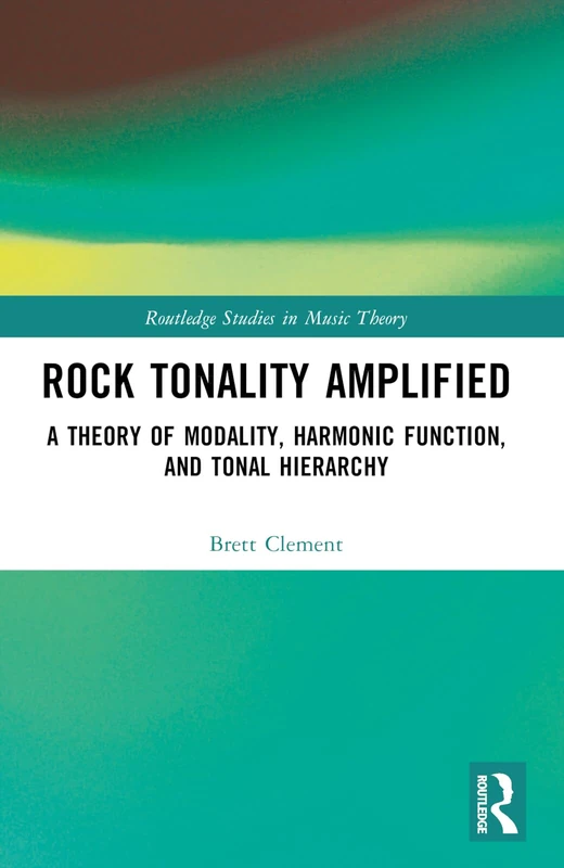 Rock Tonality Amplified: A Theory of Modality, Harmonic Function, and Tonal Hierarchy (Routledge Studies in Music Theory) - Image 1