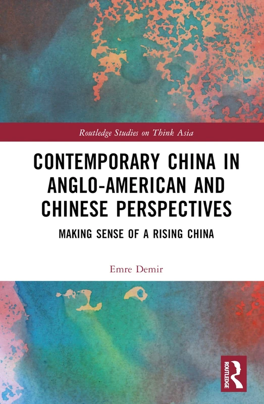 Contemporary China in Anglo-American and Chinese Perspectives: Making Sense of a Rising China (Routledge Studies on Think Asia)