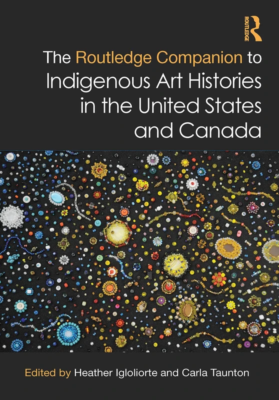 The Routledge Companion to Indigenous Art Histories in the United States and Canada (Routledge Art History and Visual Studies Companions)