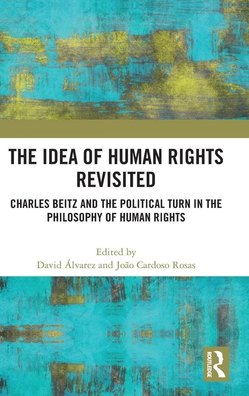 The Idea of Human Rights Revisited: Charles Beitz and the Political Turn in the Philosophy of Human Rights