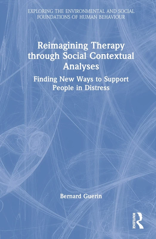 Reimagining Therapy through Social Contextual Analyses: Finding New Ways to Support People in Distress (Exploring the Environmental and Social Foundations of Human Behaviour)