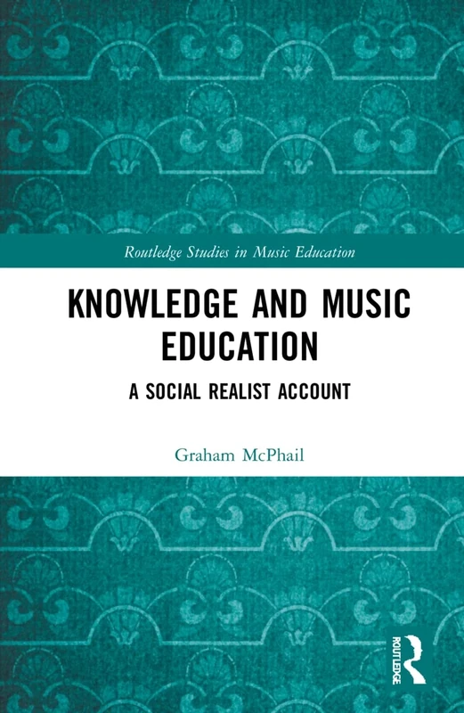 Knowledge and Music Education: A Social Realist Account (Routledge Studies in Music Education)